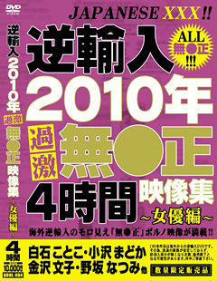 逆輸入 2010年過激無●正映像集 ?女優編?